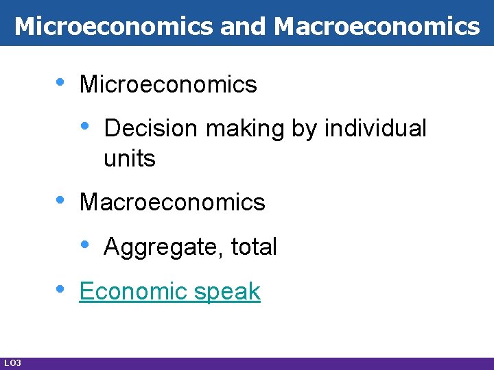 Microeconomics and Macroeconomics • Microeconomics • • Macroeconomics • • LO 3 Decision making