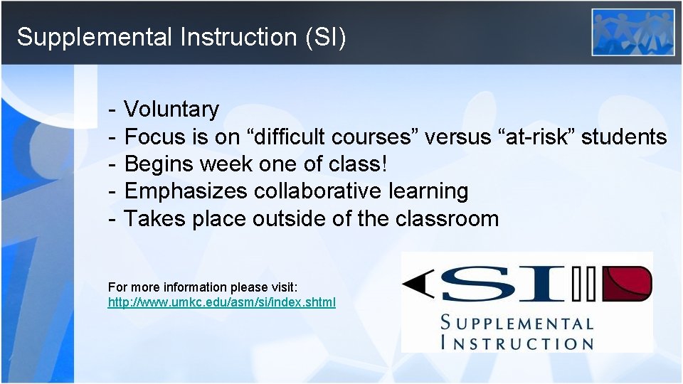 Supplemental Instruction (SI) - Voluntary Focus is on “difficult courses” versus “at-risk” students Begins