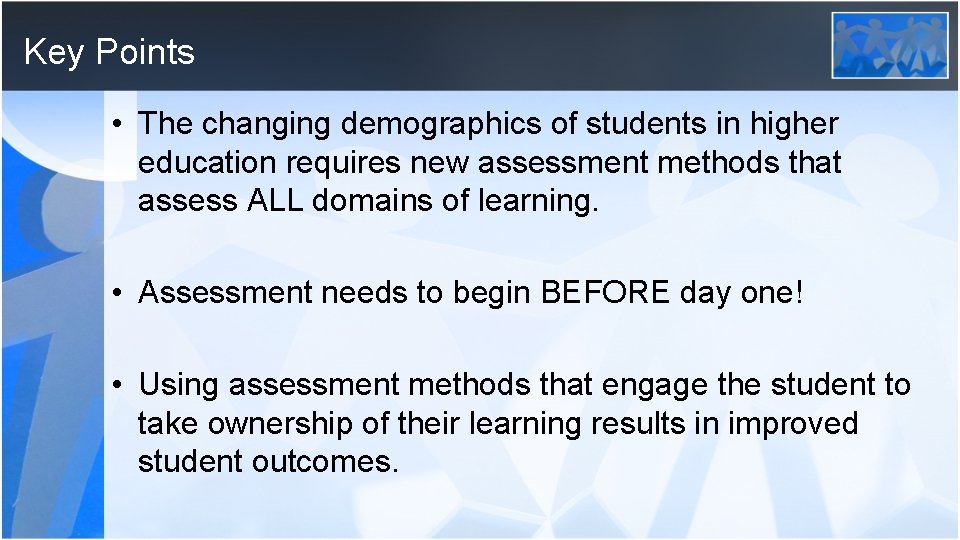 Key Points • The changing demographics of students in higher education requires new assessment