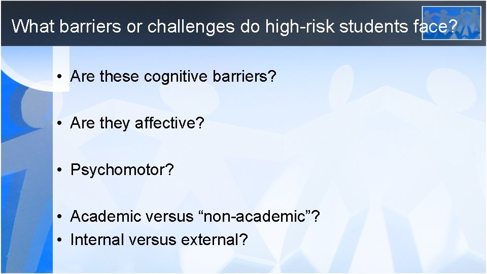 What barriers or challenges do high-risk students face? • Are these cognitive barriers? •