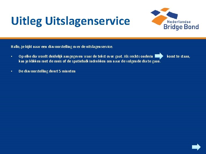 Uitleg Uitslagenservice Hallo, je kijkt naar een diavoorstelling over de uitslagenservice. • Op elke