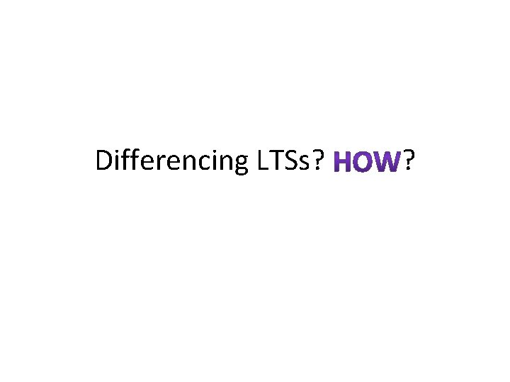 Differencing LTSs? ? 