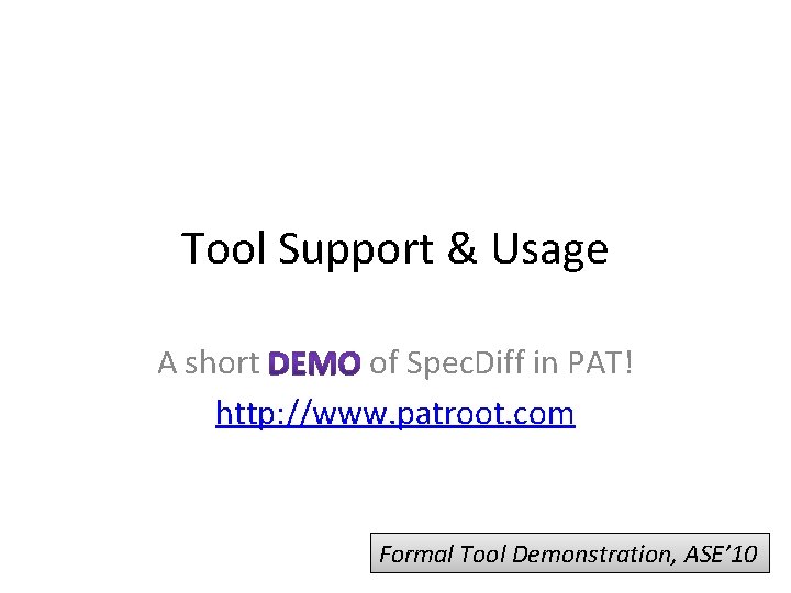 Tool Support & Usage A short of Spec. Diff in PAT! http: //www. patroot.