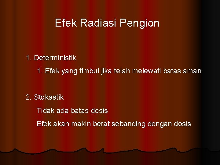 Efek Radiasi Pengion 1. Deterministik 1. Efek yang timbul jika telah melewati batas aman