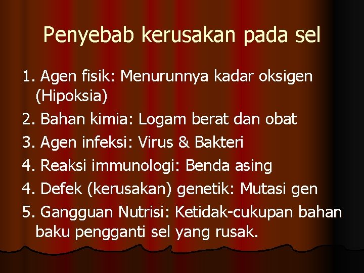 Penyebab kerusakan pada sel 1. Agen fisik: Menurunnya kadar oksigen (Hipoksia) 2. Bahan kimia: