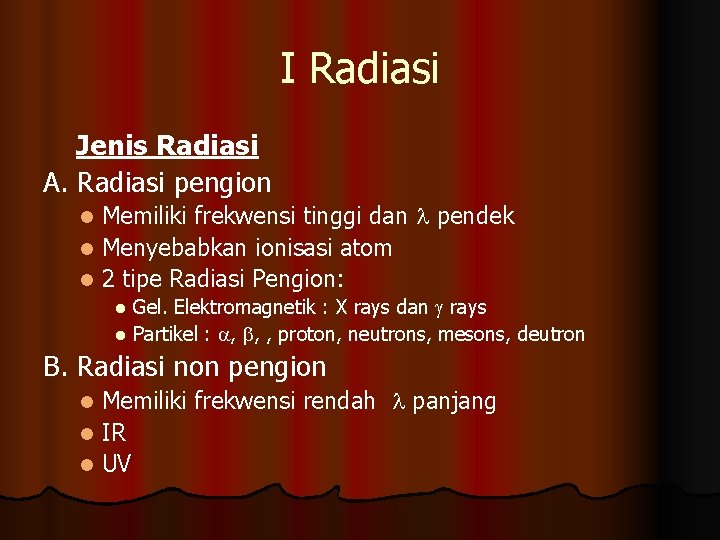 I Radiasi Jenis Radiasi A. Radiasi pengion Memiliki frekwensi tinggi dan pendek l Menyebabkan
