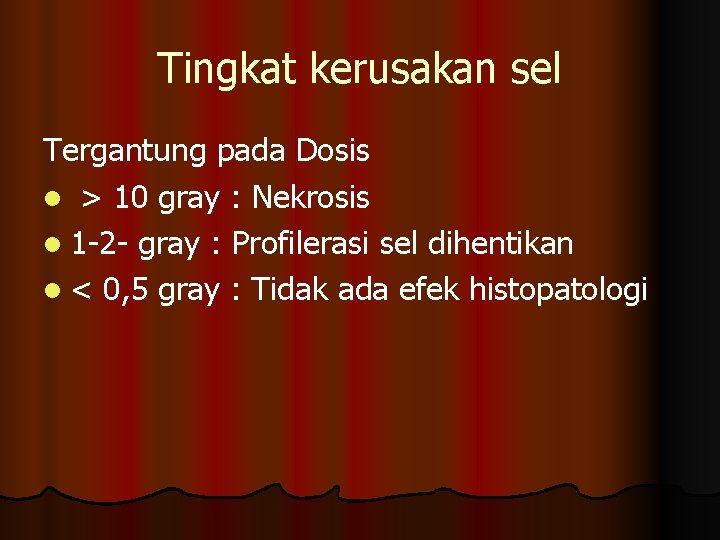 Tingkat kerusakan sel Tergantung pada Dosis l > 10 gray : Nekrosis l 1