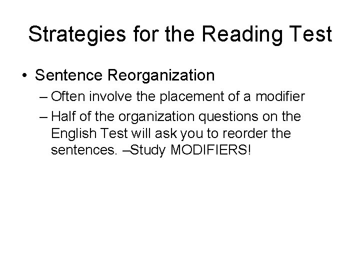 Strategies for the Reading Test • Sentence Reorganization – Often involve the placement of Strategies for the Reading Test • Sentence Reorganization – Often involve the placement of