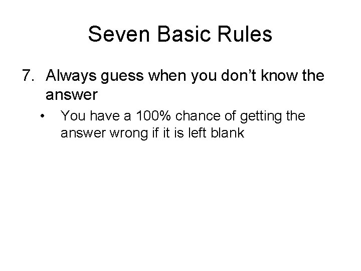 Seven Basic Rules 7. Always guess when you don’t know the answer • You Seven Basic Rules 7. Always guess when you don’t know the answer • You
