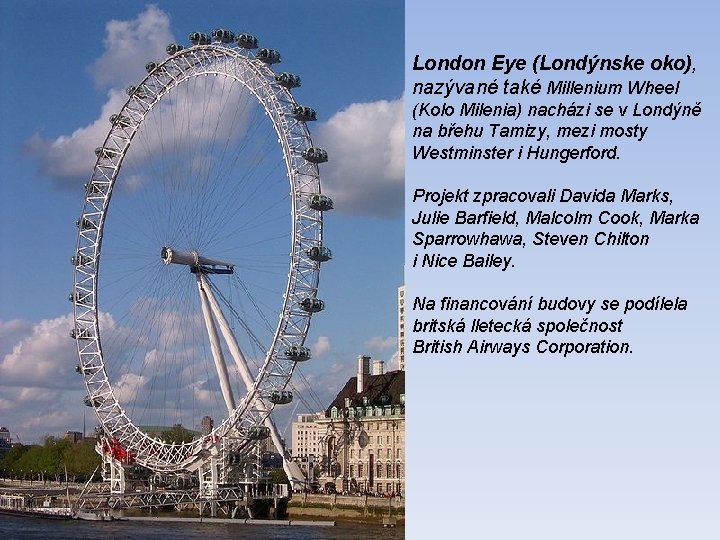 London Eye (Londýnske oko), nazývané také Millenium Wheel (Kolo Milenia) nacházi se v Londýně
