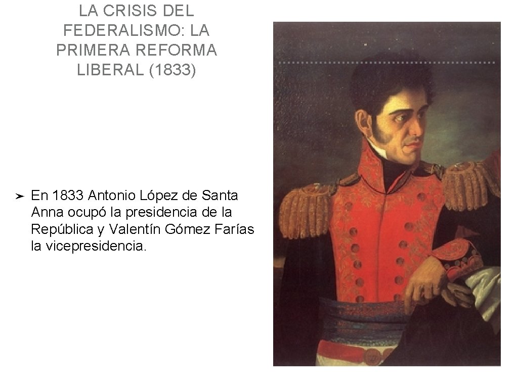 LA CRISIS DEL FEDERALISMO: LA PRIMERA REFORMA LIBERAL (1833) ➤ En 1833 Antonio López