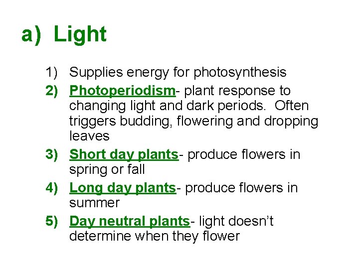 a) Light 1) Supplies energy for photosynthesis 2) Photoperiodism- plant response to changing light