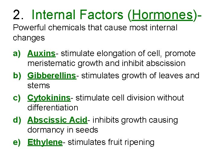 2. Internal Factors (Hormones)Powerful chemicals that cause most internal changes a) Auxins- stimulate elongation