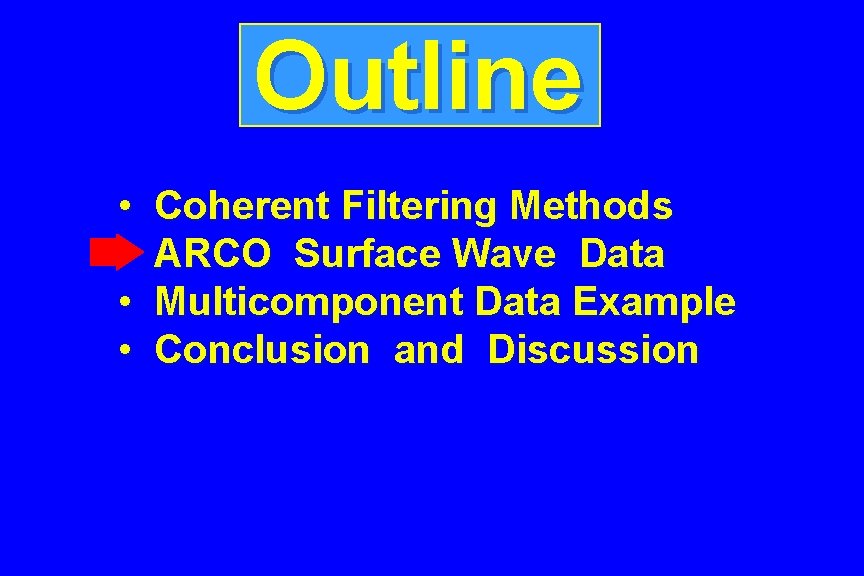 Outline • • Coherent Filtering Methods ARCO Surface Wave Data Multicomponent Data Example Conclusion