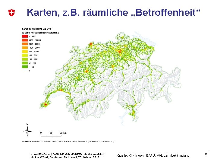 Karten, z. B. räumliche „Betroffenheit“ Umweltzustand | Auswirkungen quantifizieren und darstellen Markus Wüest, Bundesamt