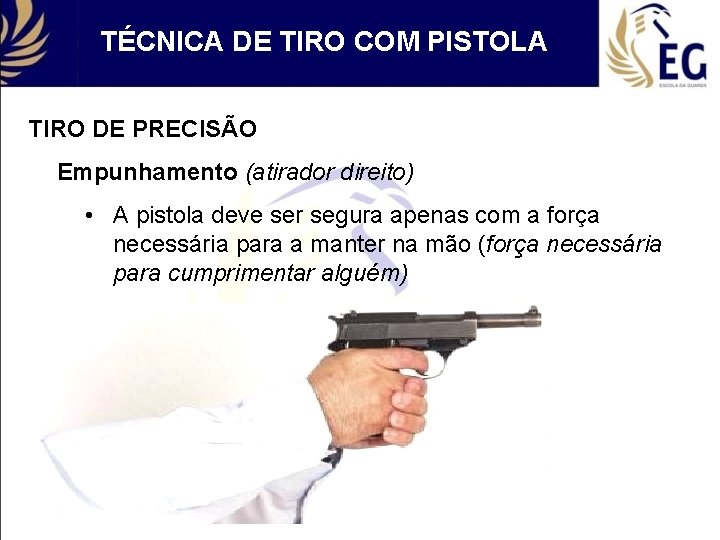 TÉCNICA DE TIRO COM PISTOLA TIRO DE PRECISÃO Empunhamento (atirador direito) • A pistola