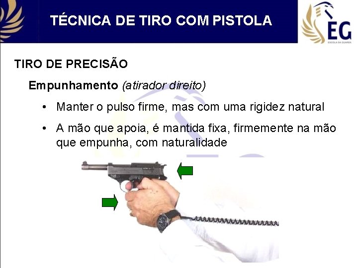 TÉCNICA DE TIRO COM PISTOLA TIRO DE PRECISÃO Empunhamento (atirador direito) • Manter o
