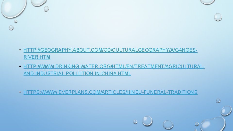  • HTTP: //GEOGRAPHY. ABOUT. COM/OD/CULTURALGEOGRAPHY/A/GANGESRIVER. HTM • HTTP: //WWW. DRINKING-WATER. ORG/HTML/EN/TREATMENT/AGRICULTURALAND-INDUSTRIAL-POLLUTION-IN-CHINA. HTML •