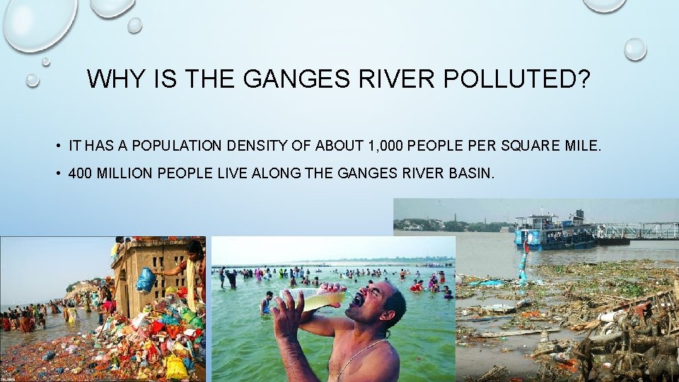 WHY IS THE GANGES RIVER POLLUTED? • IT HAS A POPULATION DENSITY OF ABOUT