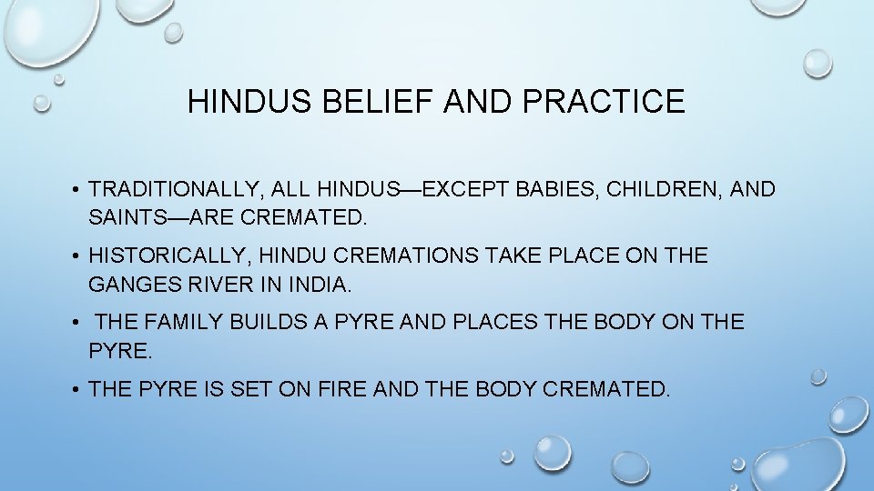 HINDUS BELIEF AND PRACTICE • TRADITIONALLY, ALL HINDUS—EXCEPT BABIES, CHILDREN, AND SAINTS—ARE CREMATED. •