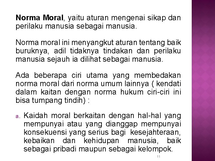 Norma Moral, yaitu aturan mengenai sikap dan perilaku manusia sebagai manusia. Norma moral ini