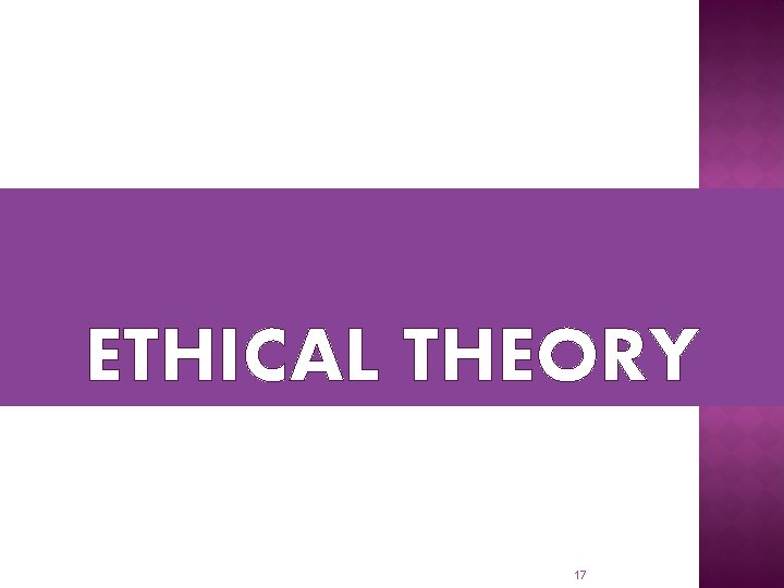 ETHICAL THEORY 17 