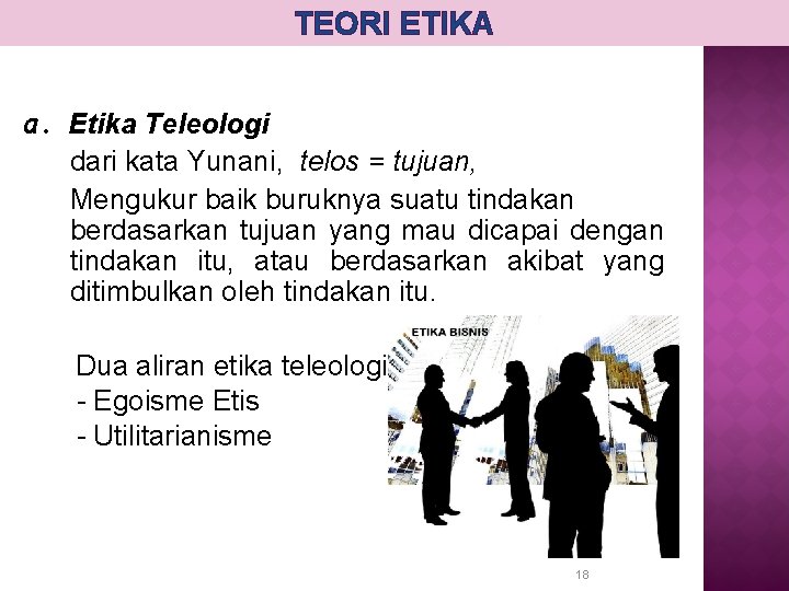 TEORI ETIKA a. Etika Teleologi dari kata Yunani, telos = tujuan, Mengukur baik buruknya