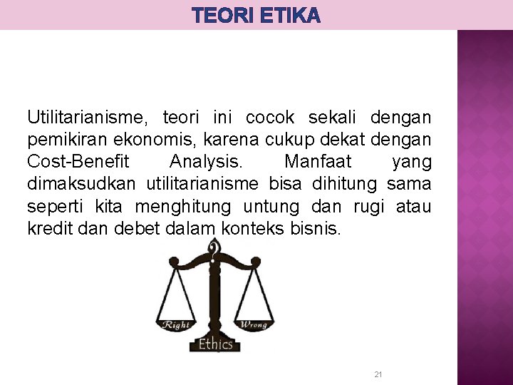 TEORI ETIKA Utilitarianisme, teori ini cocok sekali dengan pemikiran ekonomis, karena cukup dekat dengan