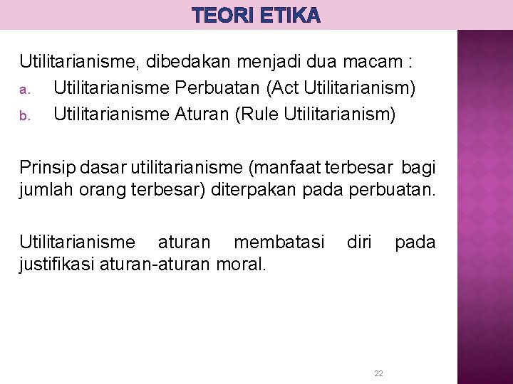 TEORI ETIKA Utilitarianisme, dibedakan menjadi dua macam : a. Utilitarianisme Perbuatan (Act Utilitarianism) b.