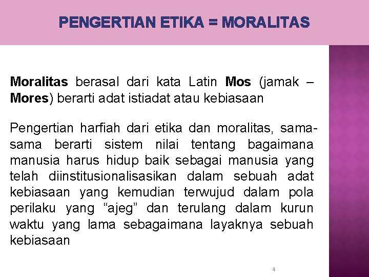 PENGERTIAN ETIKA = MORALITAS Moralitas berasal dari kata Latin Mos (jamak – Mores) berarti