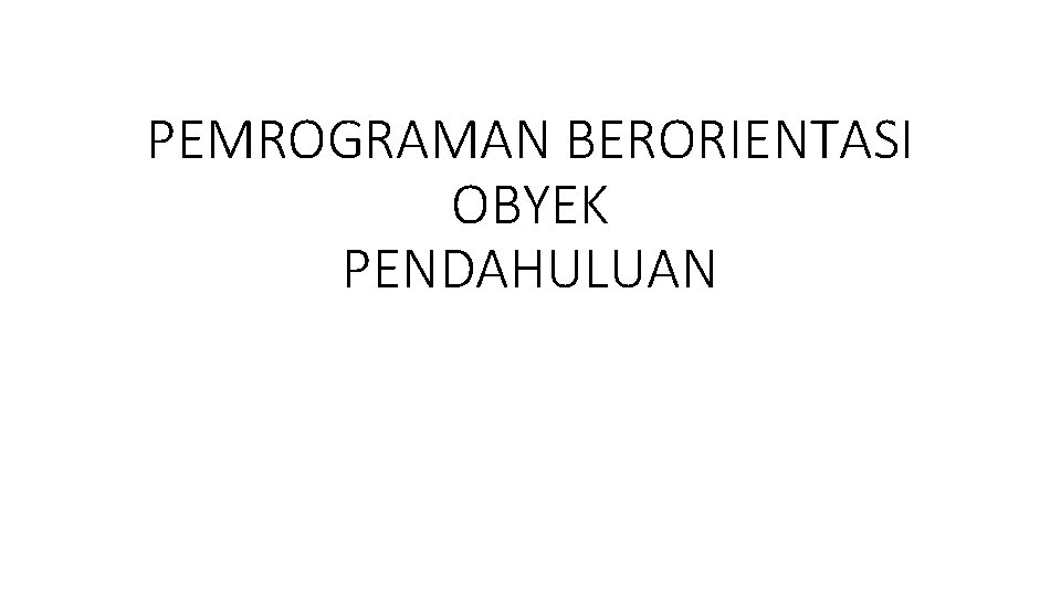 PEMROGRAMAN BERORIENTASI OBYEK PENDAHULUAN 