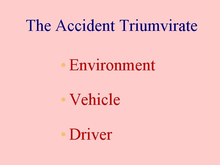 The Accident Triumvirate • Environment • Vehicle • Driver 
