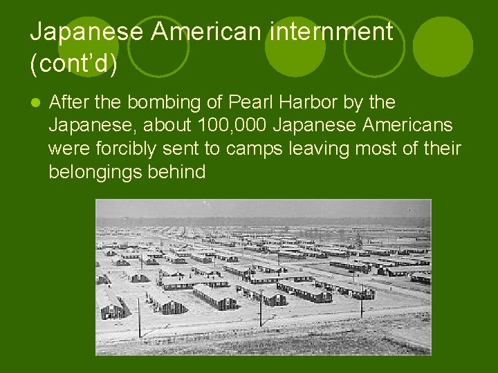 Japanese American internment (cont’d) l After the bombing of Pearl Harbor by the Japanese,