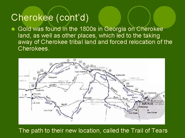 Cherokee (cont’d) l Gold was found in the 1800 s in Georgia on Cherokee