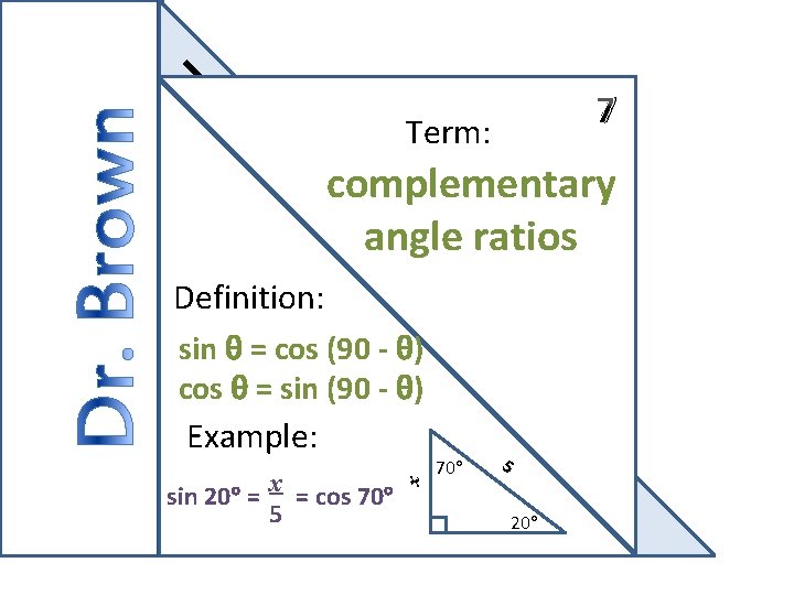 7 Term: complementary angle ratios Definition: sin θ = cos (90 - θ) cos