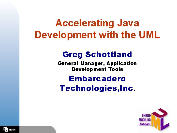 Accelerating Java Development with the UML Greg Schottland General Manager, Application Development Tools Embarcadero