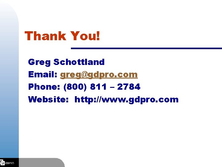 Thank You! Greg Schottland Email: greg@gdpro. com Phone: (800) 811 – 2784 Website: http: