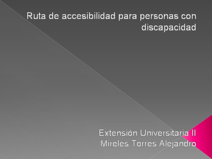 Ruta de accesibilidad para personas con discapacidad Extensión Universitaria II Mireles Torres Alejandro 