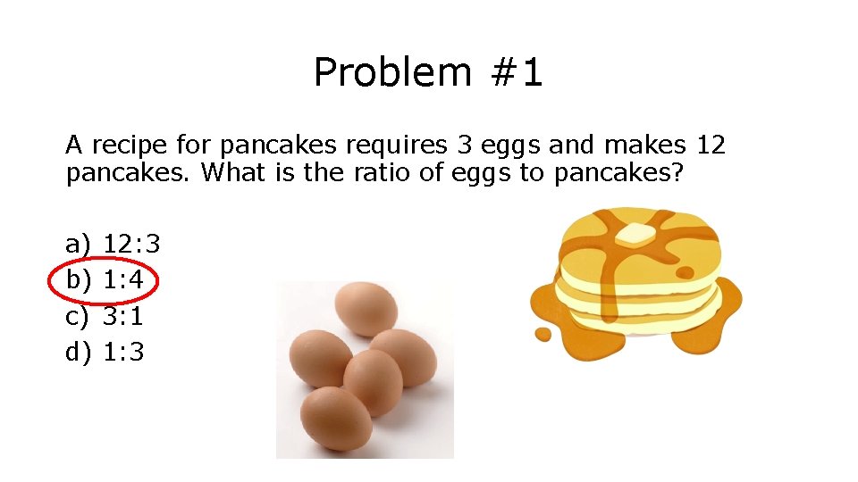 Problem #1 A recipe for pancakes requires 3 eggs and makes 12 pancakes. What