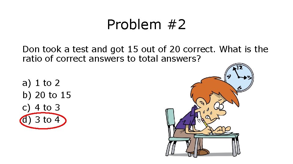 Problem #2 Don took a test and got 15 out of 20 correct. What