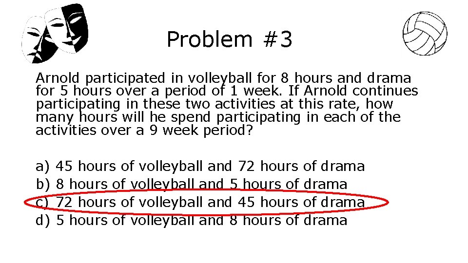 Problem #3 Arnold participated in volleyball for 8 hours and drama for 5 hours