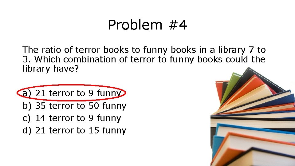 Problem #4 The ratio of terror books to funny books in a library 7