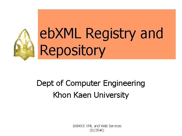 eb. XML Registry and Repository Dept of Computer Engineering Khon Kaen University 168493: XML