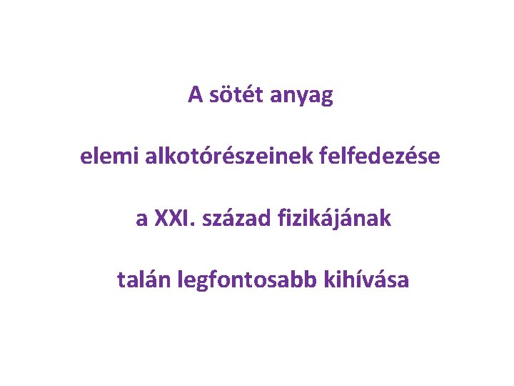 A sötét anyag elemi alkotórészeinek felfedezése a XXI. század fizikájának talán legfontosabb kihívása 