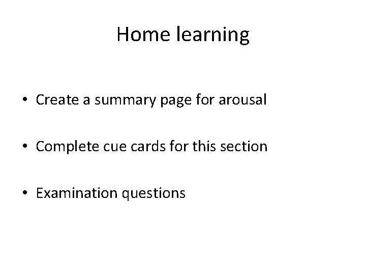 Home learning • Create a summary page for arousal • Complete cue cards for