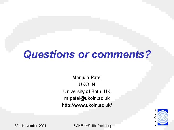 Questions or comments? Manjula Patel UKOLN University of Bath, UK m. patel@ukoln. ac. uk