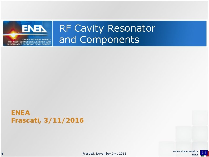 RF Cavity Resonator and Components ENEA Frascati, 3/11/2016 1 Frascati, November 3 -4, 2016