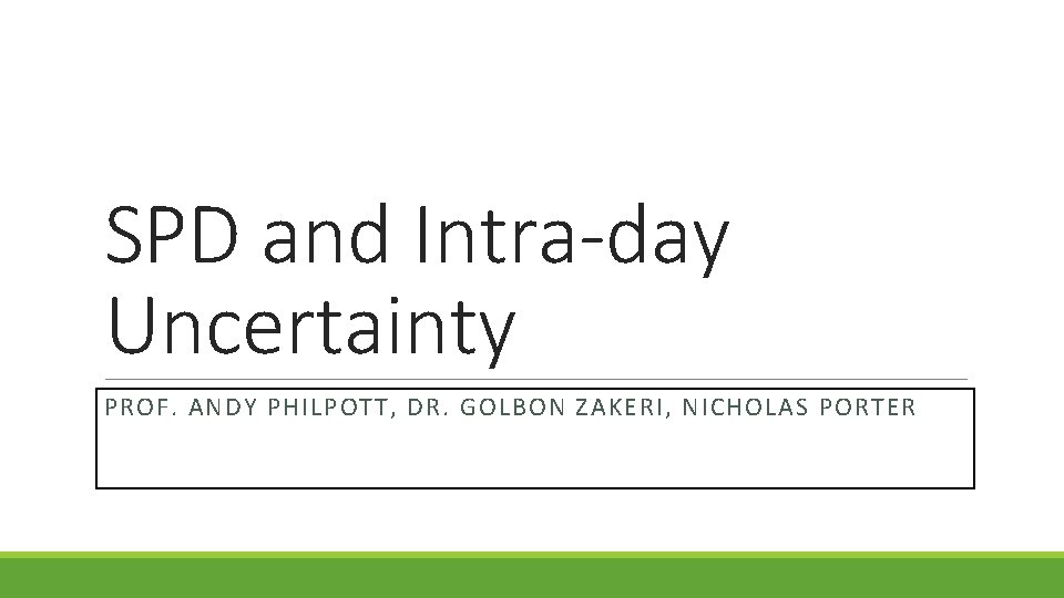 SPD and Intra-day Uncertainty PROF. ANDY PHILPOTT, DR. GOLBON ZAKERI, NICHOLAS PORTER 