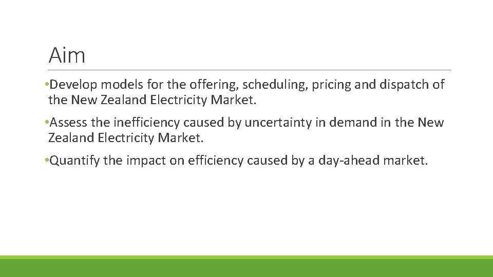 Aim • Develop models for the offering, scheduling, pricing and dispatch of the New