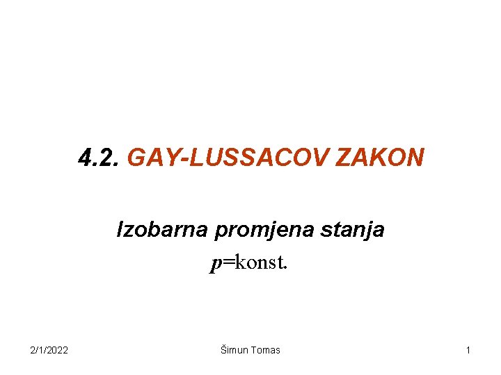 4. 2. GAY-LUSSACOV ZAKON Izobarna promjena stanja p=konst. 2/1/2022 Šimun Tomas 1 